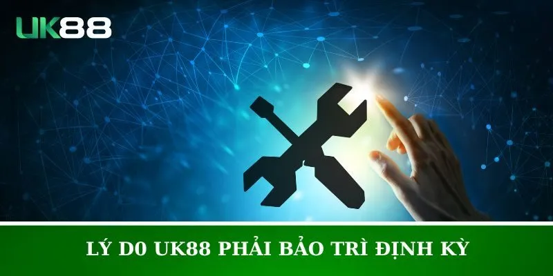 Câu trả lời cho câu hỏi tại sao UK88 phải bảo trì định kỳ